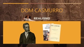 DOM CASMURRO
REALISMO
 