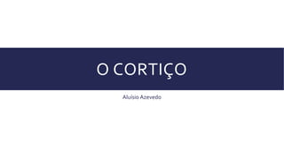 O CORTIÇO
Aluísio Azevedo
 