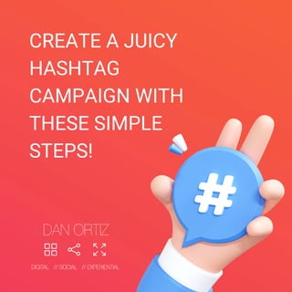 CREATE A JUICY
HASHTAG
CAMPAIGN WITH
THESE SIMPLE
STEPS!
 
