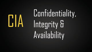 CIA
Confidentiality,
Integrity &
Availability
 
