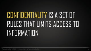 CONFIDENTIALITY IS A SET OF
RULES THAT LIMITS ACCESS TO
INFORMATION
24DomCode	2016	-	Utrecht	-	#DomCode16
 