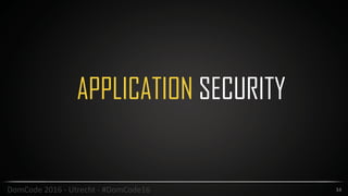 34DomCode	2016	-	Utrecht	-	#DomCode16
APPLICATION SECURITY
 