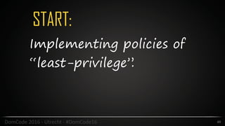 START:
49DomCode	2016	-	Utrecht	-	#DomCode16
Implementing policies of
“least-privilege”.
 