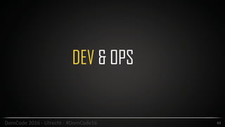 63DomCode	2016	-	Utrecht	-	#DomCode16
DEV & OPS
 