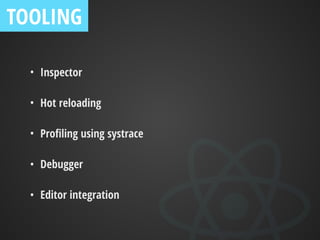 • Inspector
• Hot reloading
• Proﬁling using systrace
• Debugger
• Editor integration
TOOLING
 