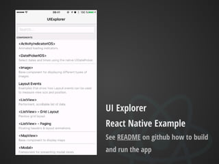 UI Explorer
React Native Example
See README on github how to build
and run the app
 
