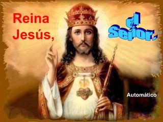 Reina
Jesús,
Automático
 