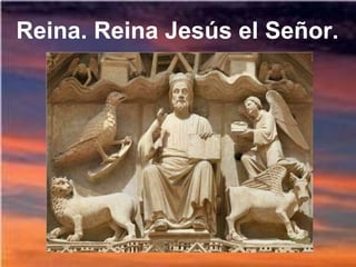 Reina. Reina Jesús el Señor.
 