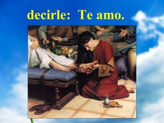 decirle: Te amo.
 