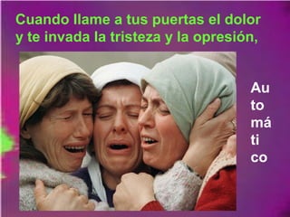 Cuando llame a tus puertas el dolor
y te invada la tristeza y la opresión,
Au
to
má
ti
co
 