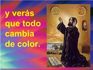 y verás
que todo
cambia
de color.
 