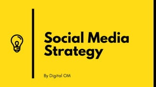 Social Media
Strategy
By Digital OM
 