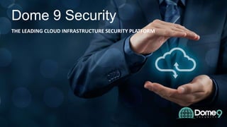 Dome 9 Security
THE LEADING CLOUD INFRASTRUCTURE SECURITY PLATFORM
 