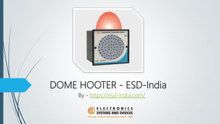 DOME HOOTER - ESD-India
By - https://esd-india.com/
 