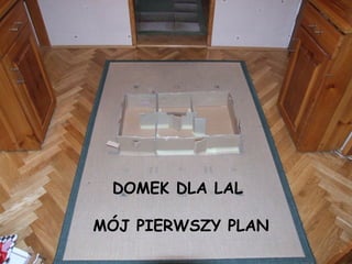 DOMEK DLA LAL

MÓJ PIERWSZY PLAN
 