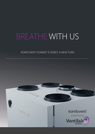 BREATHE WITH US
KOMFOVENT DOMEKT R SERIES: A NEW TURN
powered by
 