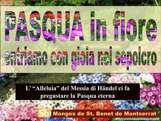 L’ “Alleluia” del Messia di Händel ci fa
     pregustare la Pasqua eterna

          Monges de St. Benet de Montserrat
 
