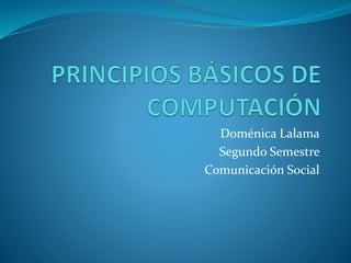 Doménica Lalama
Segundo Semestre
Comunicación Social
 