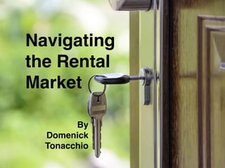 Navigating
the Rental
Market
By
Domenick
Tonacchio
 