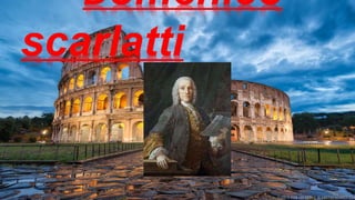 Domenico
scarlatti
 