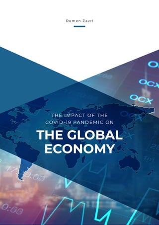 THE GLOBAL
ECONOMY
D o m e n Z a v r l
THE IMPACT OF THE
COVID-19 PANDEMIC ON
 