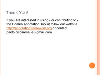 THANK YOU!
If you are interested in using - or contributing to -
the Domeo Annotation Toolkit follow our website
http://annotationframework.org or contact
paolo.ciccarese -at- gmail.com
 