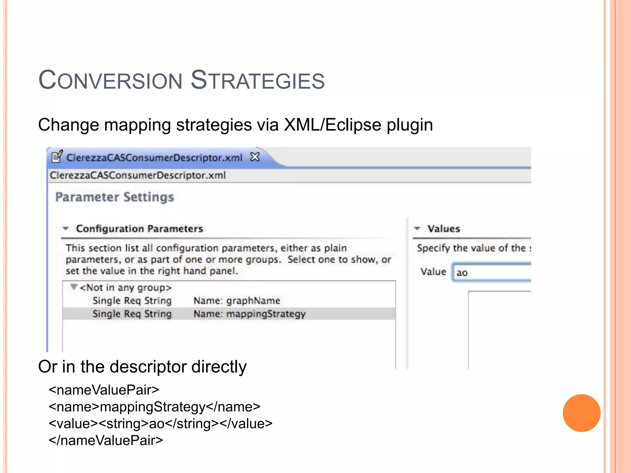 CONVERSION STRATEGIES
Change mapping strategies via XML/Eclipse plugin




Or in the descriptor directly
 <nameValuePair>
 <name>mappingStrategy</name>
 <value><string>ao</string></value>
 </nameValuePair>
 