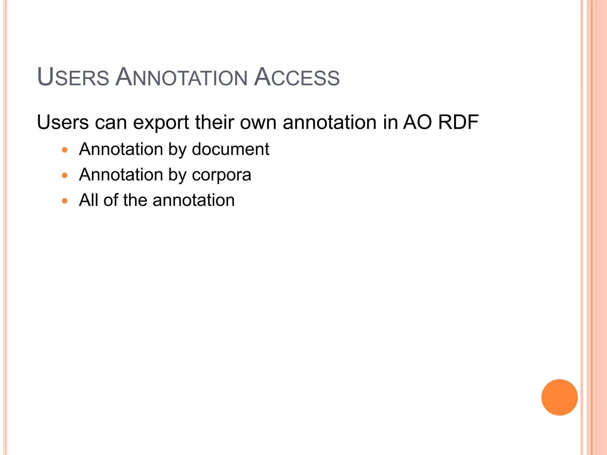USERS ANNOTATION ACCESS
Users can export their own annotation in AO RDF
   Annotation by document
   Annotation by corpora
   All of the annotation
 