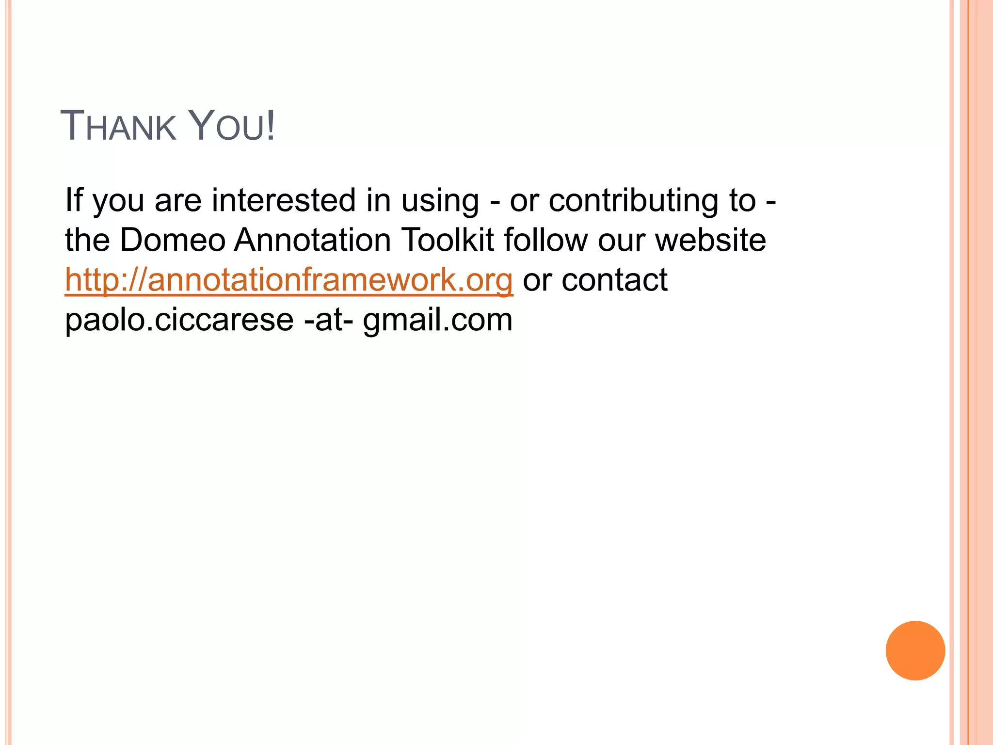 THANK YOU!
If you are interested in using - or contributing to -
the Domeo Annotation Toolkit follow our website
http://annotationframework.org or contact
paolo.ciccarese -at- gmail.com
 