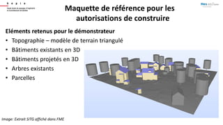 Maquette de référence pour les
autorisations de construire
Eléments retenus pour le démonstrateur
• Topographie – modèle d...