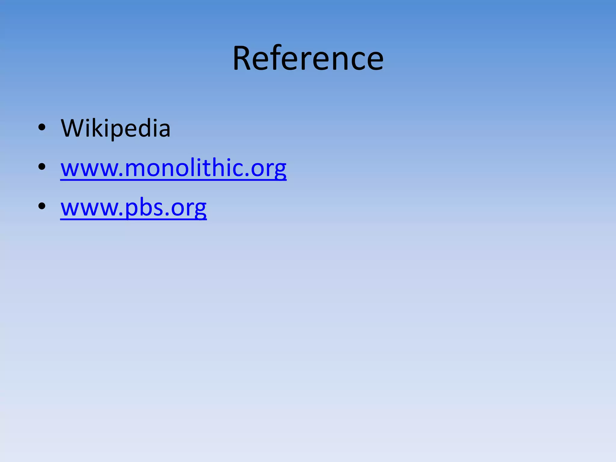 Reference
• Wikipedia
• www.monolithic.org
• www.pbs.org
 