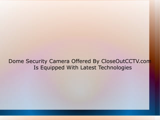 Dome Security Camera Offered By CloseOutCCTV.com Is Equipped With Latest Technologies 