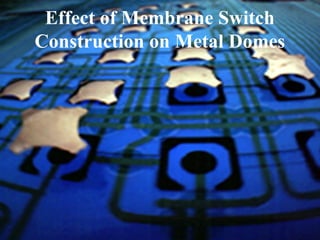 Effect of Membrane Switch
Construction on Metal Domes
 