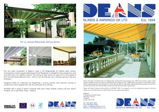 25030:Layout 1   19/3/08   18:43   Page 1




                                                                                                               BLINDS & AWNINGS UK LTD                                                                            Est. 1894




                                   T HE   ALL WEATHER   P ERGOTENDA A WNING S YSTEM




     The very latest introduction to Dean's range is the Pergotenda all weather patio awning.
     Incorporating a timber pergola style framework the Pergotenda is intended for those people who want
     more than just a fair weather sunblind. This awning is water proof and rated up to a wind speed of
     8 on the International Beaufort scale - which is over 40 miles per hour, nothing is going to stop your
     barbeque!
                                                                                                               Deans have been manufacturing and installing high quality blinds and awnings since 1894 and provide a custom made
     Designed initially for restaurants the Pergotenda is proving popular with customers wanting to            product, installed by their own teams of skilled technicians. Based at their 12000 square foot factory in South West London
                                                                                                               Deans hold large stocks of components from which they are able to create stylish, high quality patio awnings at prices which
     combine the natural pergola look with the practicality of an awning.                                      compare favourably with those quoted by large multi-national direct-sales organizations.

     Available with a range of options including trellis work, flower baskets, screens and even electric       Please call Deans Customer Services Team on 020 8947 8931 to arrange for one of our specialist surveyors to call and
     windows, this is real indoor living - outdoors.                                                           advise you on the best awning or external blind for your special requirements.

                                                                                                               A ddress:
                                                                                                               4 Haslemere Industrial Estate
                                                                                                               Ravensbury Terrace
                                                                                                               Earlsfield
                                                                                                               London SW18 4SE

                                                                                                               Tel: 020 8947 8931
                                                                                                               Fax: 020 8947 8336
                                                                                                               email: info@deansblinds.co.uk
                                                                      BLINDS & AWNINGS UK LTD      Est. 1894   Website: www.deansblinds.co.uk                          BLINDS & AWNINGS UK LTD                              Est. 1894
 