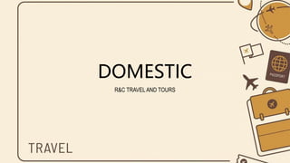 DOMESTIC
R&C TRAVEL AND TOURS
 