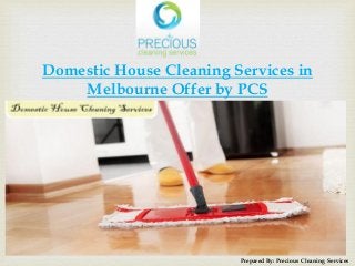 Domestic House Cleaning Services in Melbourne Offer by PCS Prepared By: Precious Cleaning Services  