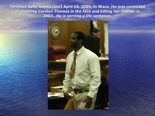 Terrence Kelly leaves court April 15, 2005, in Waco. He was convicted of shooting Carolyn Thomas in the face and killing h...