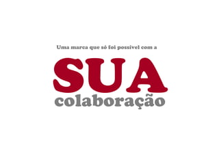 SUA Uma marca que só foi possível com a colaboração 