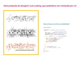 Uma proposta do designer Luiz Ludwig, que pode/deve ser remixada por vc! Seja no traço ou no # a ser contabilizado! 