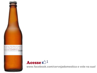 Acesse www.facebook.com/cervejadomestica e vote na sua! 