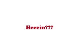 Heeein??? 
