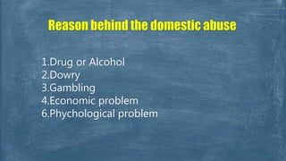 1.Drug or Alcohol
2.Dowry
3.Gambling
4.Economic problem
6.Phychological problem
 