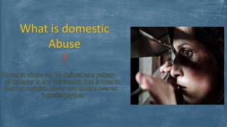 What is domestic
Abuse
?
 