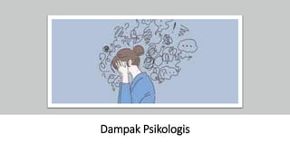 Dampak Psikologis
 