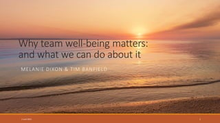 Why team well-being matters:
and what we can do about it
MELANIE DIXON & TIM BANFIELD
2 June 2023 1
 