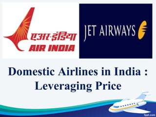Domestic Airlines in India :
   Leveraging Price
                           1
 