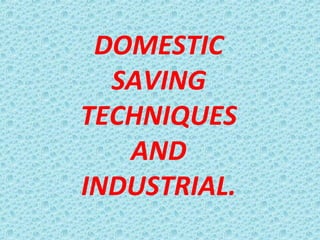 DOMESTIC
SAVING
TECHNIQUES
AND
INDUSTRIAL.
 