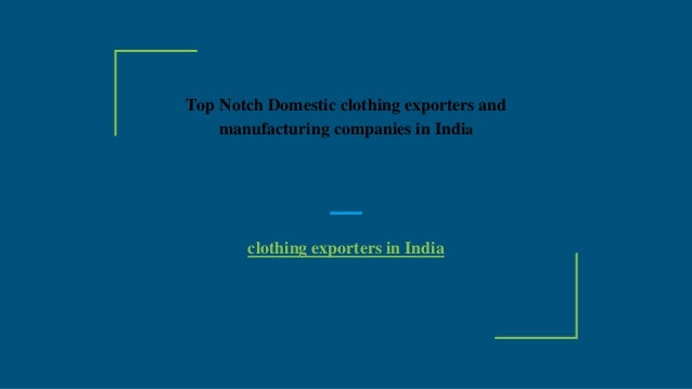 Top Notch Domestic clothing exporters and
manufacturing companies in India
clothing exporters in India
 