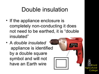 Double insulation If the appliance enclosure is completely non-conducting it does not need to be earthed, it is “double insulated” A  double insulated  appliance is identified  by a double square  symbol and will not  have an Earth wire 