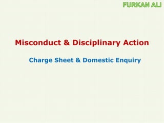 Misconduct & Disciplinary Action
Charge Sheet & Domestic Enquiry
 